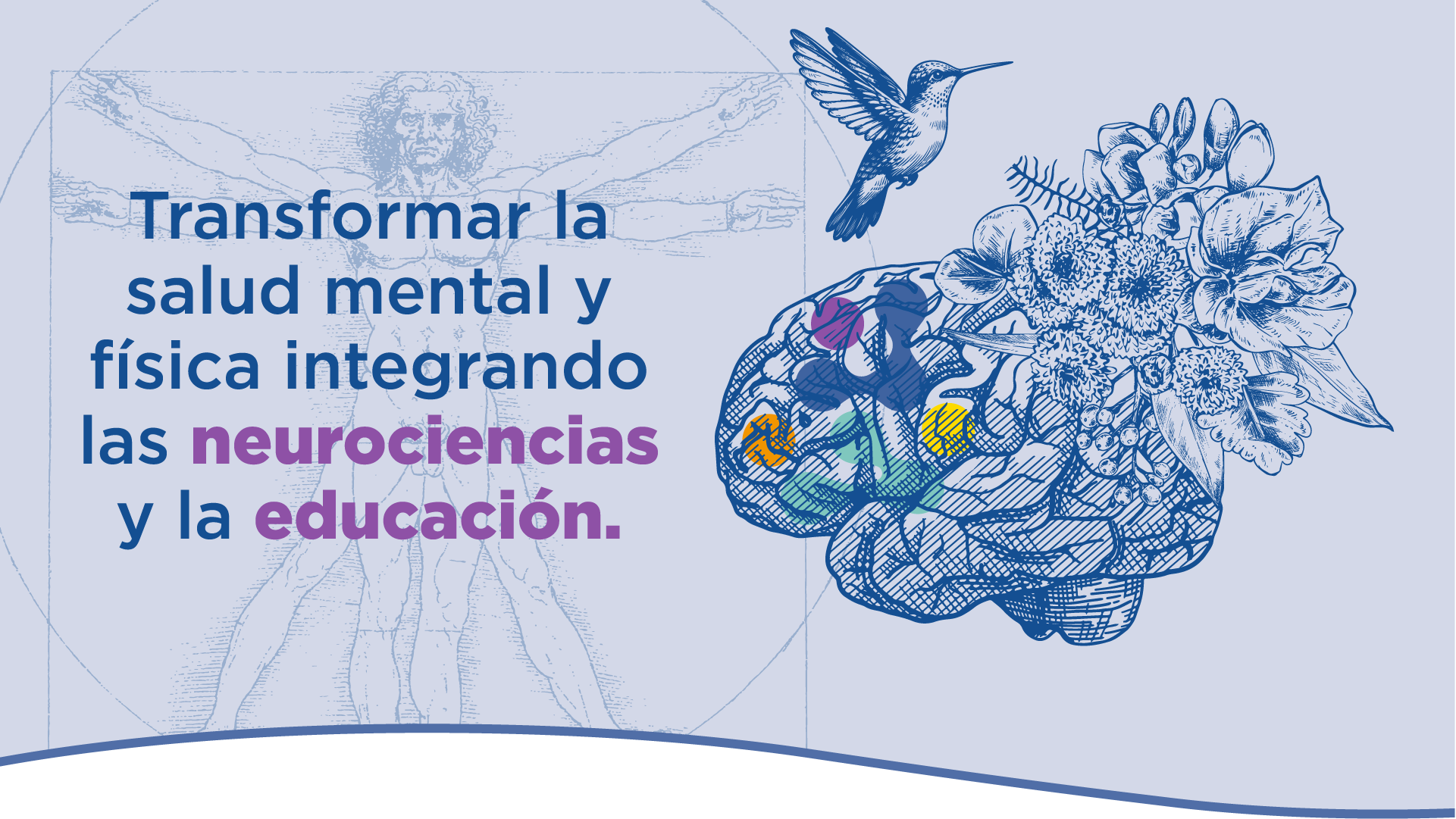 Transformar la salud mental y física integrando las neurociencias y la educación.